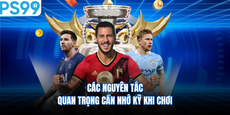 Các nguyên tắc quan trọng cần nhớ kỹ khi chơi