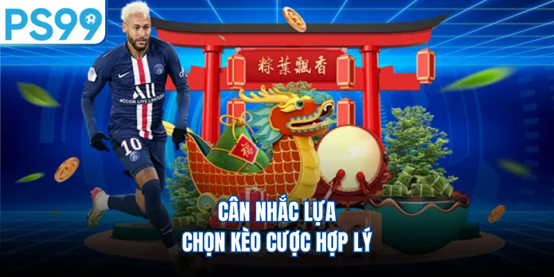 Cân nhắc lựa chọn kèo cược hợp lý
