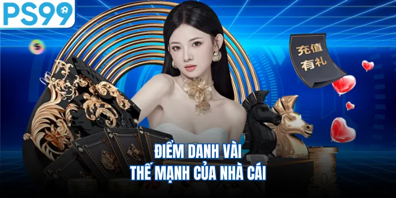 Điểm danh vài thế mạnh của nhà cái