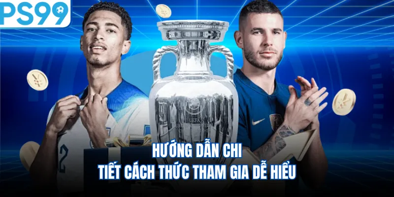 Hướng dẫn chi tiết cách thức tham gia dễ hiểu