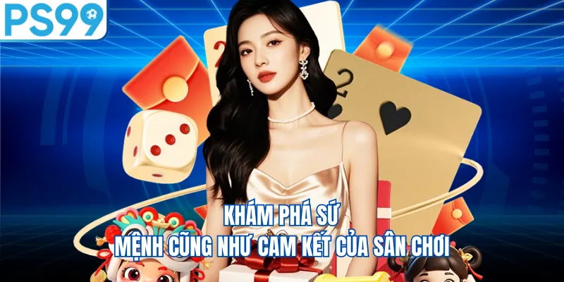 Khám phá sứ mệnh cũng như cam kết của sân chơi