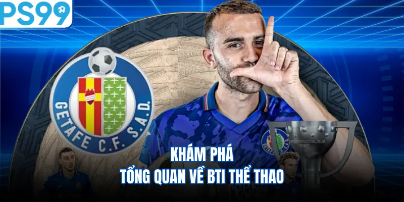 Khám phá tổng quan về BTI thể thao