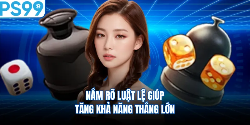 Nắm rõ luật lệ giúp tăng khả năng thắng lớn