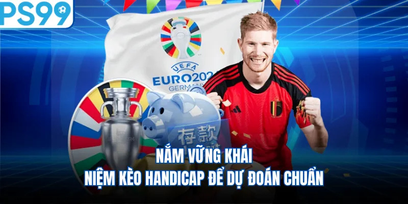 Nắm vững khái niệm kèo handicap để dự đoán chuẩn