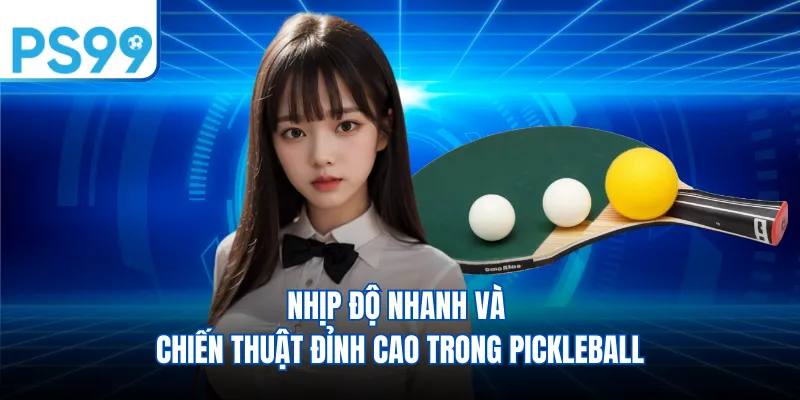 Nhịp độ nhanh và chiến thuật đỉnh cao trong pickleball