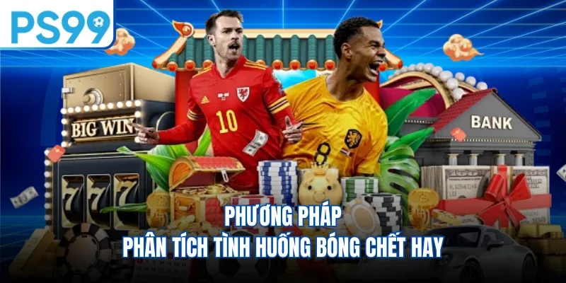 Phương pháp phân tích tình huống bóng chết hay
