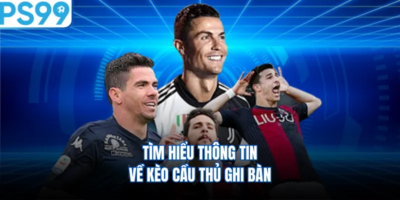 Tìm hiểu thông tin về kèo cầu thủ ghi bàn