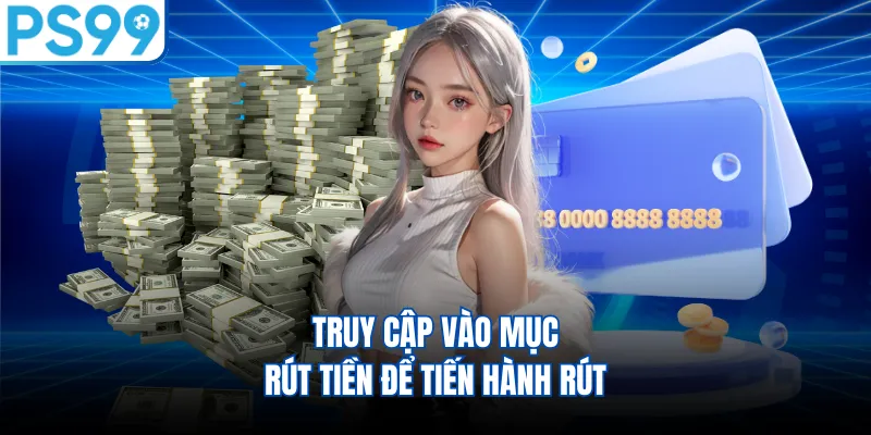 Truy cập vào mục rút tiền để tiến hành rút 
